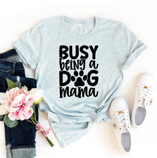 Busy Being A Dog Mama T-shirt